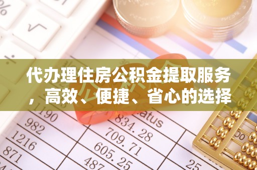 宿州代办理住房公积金提取服务，高效、便捷、省心的选择