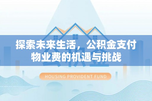 宿州探索未来生活，公积金支付物业费的机遇与挑战
