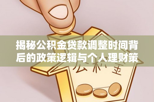 宿州揭秘公积金贷款调整时间背后的政策逻辑与个人理财策略