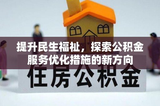 宿州提升民生福祉，探索公积金服务优化措施的新方向