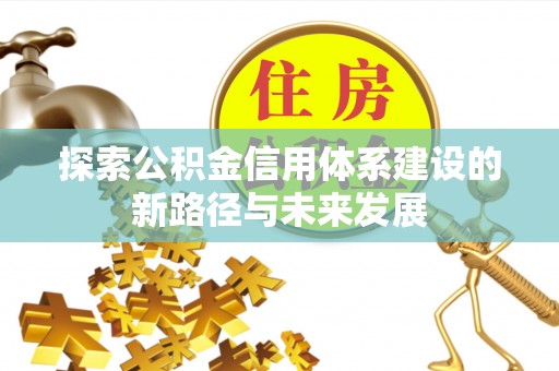 宿州探索公积金信用体系建设的新路径与未来发展