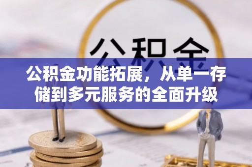 宿州公积金功能拓展，从单一存储到多元服务的全面升级