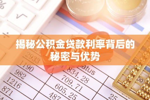宿州揭秘公积金贷款利率背后的秘密与优势