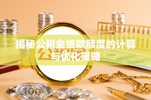 宿州揭秘公积金贷款额度的计算与优化策略