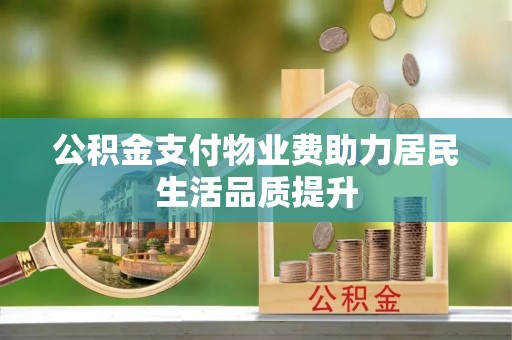 宿州公积金支付物业费助力居民生活品质提升