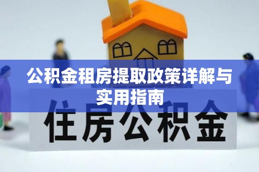 宿州公积金租房提取政策详解与实用指南