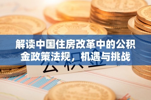 宿州解读中国住房改革中的公积金政策法规，机遇与挑战