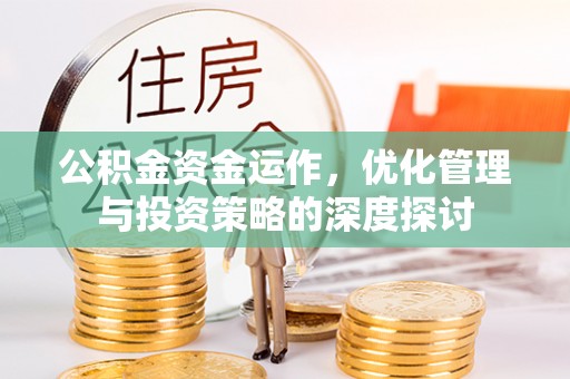 宿州公积金资金运作，优化管理与投资策略的深度探讨