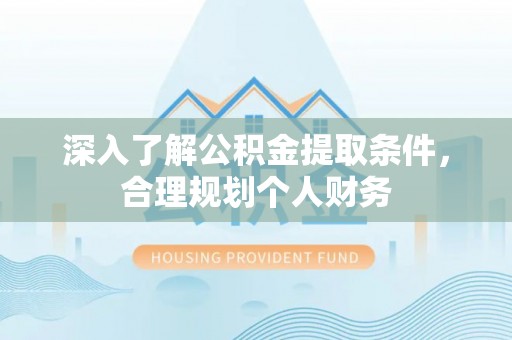 宿州深入了解公积金提取条件，合理规划个人财务