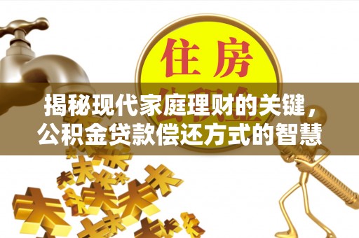 宿州揭秘现代家庭理财的关键，公积金贷款偿还方式的智慧选择