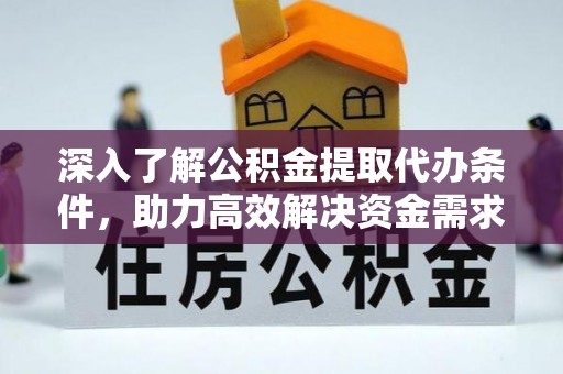宿州深入了解公积金提取代办条件，助力高效解决资金需求