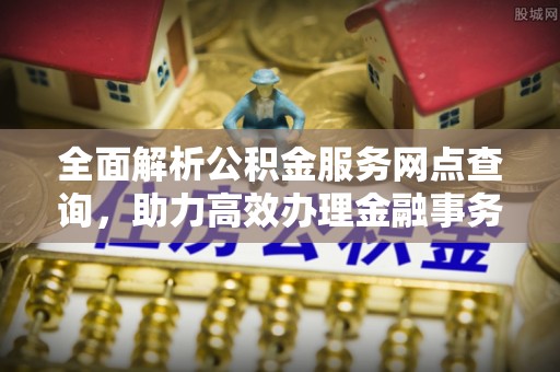 宿州全面解析公积金服务网点查询，助力高效办理金融事务