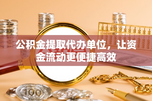 宿州公积金提取代办单位，让资金流动更便捷高效