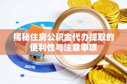 宿州揭秘住房公积金代办提取的便利性与注意事项