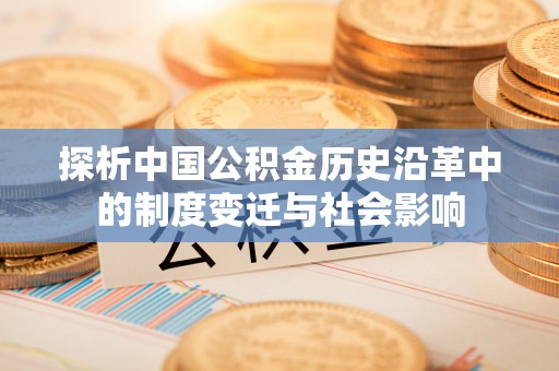 宿州探析中国公积金历史沿革中的制度变迁与社会影响