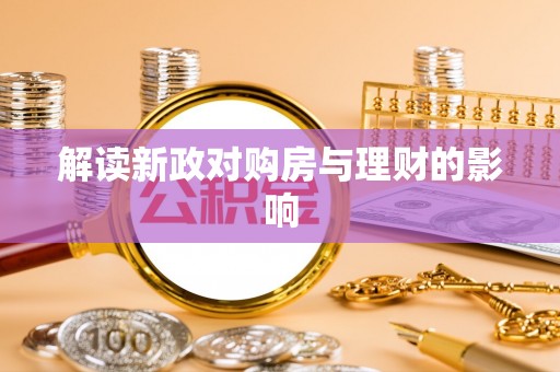 宿州解读新政对购房与理财的影响