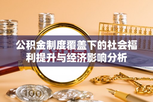 宿州公积金制度覆盖下的社会福利提升与经济影响分析