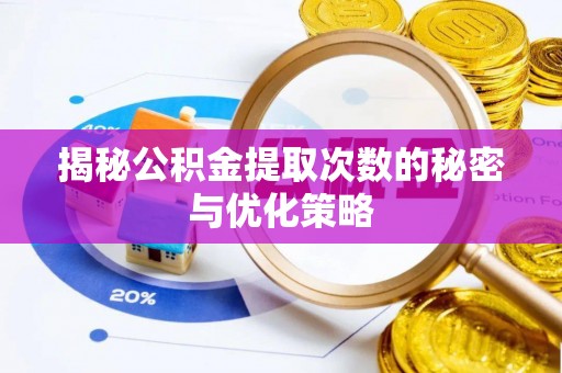 宿州揭秘公积金提取次数的秘密与优化策略