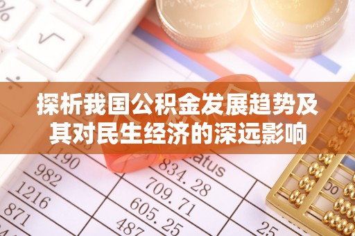 宿州探析我国公积金发展趋势及其对民生经济的深远影响