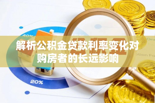 宿州解析公积金贷款利率变化对购房者的长远影响