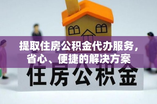 宿州提取住房公积金代办服务，省心、便捷的解决方案