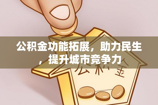 宿州公积金功能拓展，助力民生，提升城市竞争力