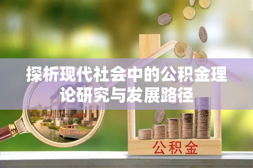 宿州探析现代社会中的公积金理论研究与发展路径
