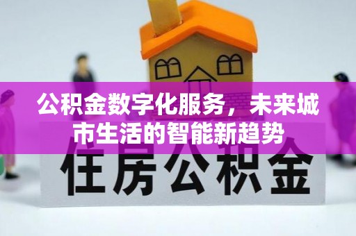 宿州公积金数字化服务，未来城市生活的智能新趋势