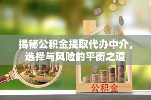 宿州揭秘公积金提取代办中介，选择与风险的平衡之道