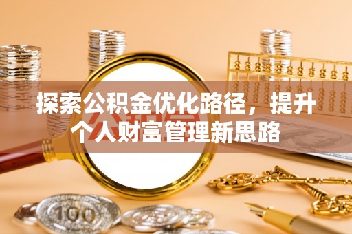 宿州探索公积金优化路径，提升个人财富管理新思路