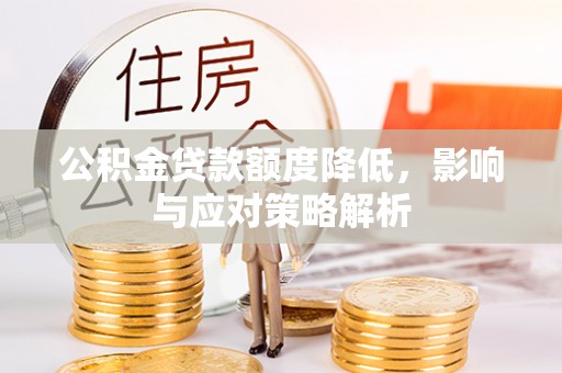 宿州公积金贷款额度降低，影响与应对策略解析