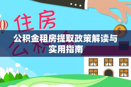 宿州公积金租房提取政策解读与实用指南