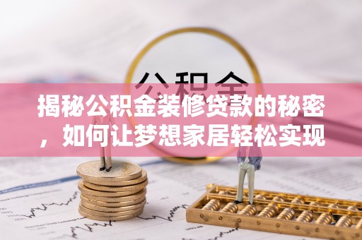 宿州揭秘公积金装修贷款的秘密，如何让梦想家居轻松实现？