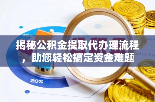 宿州揭秘公积金提取代办理流程，助您轻松搞定资金难题