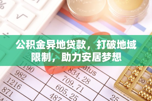宿州公积金异地贷款，打破地域限制，助力安居梦想