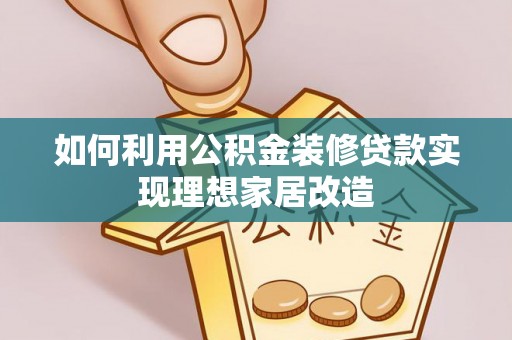 宿州如何利用公积金装修贷款实现理想家居改造