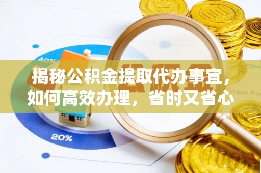 宿州揭秘公积金提取代办事宜，如何高效办理，省时又省心？