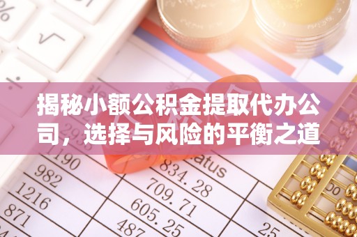 宿州揭秘小额公积金提取代办公司，选择与风险的平衡之道