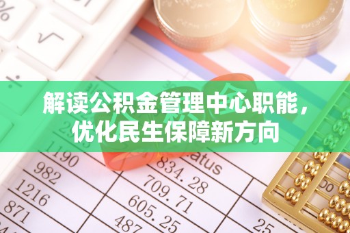宿州解读公积金管理中心职能，优化民生保障新方向