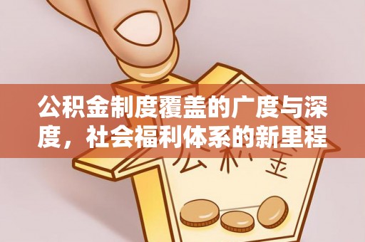 宿州公积金制度覆盖的广度与深度，社会福利体系的新里程碑