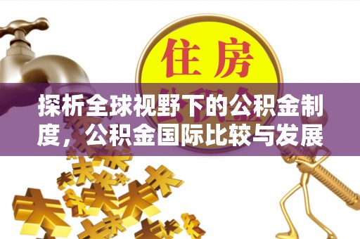 宿州探析全球视野下的公积金制度，公积金国际比较与发展趋势
