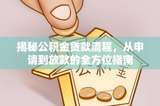 宿州揭秘公积金贷款流程，从申请到放款的全方位指南
