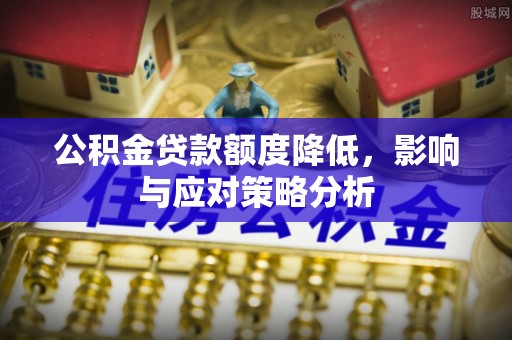 宿州公积金贷款额度降低，影响与应对策略分析