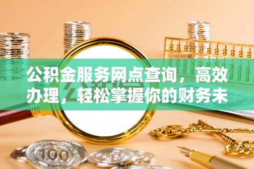 宿州公积金服务网点查询，高效办理，轻松掌握你的财务未来