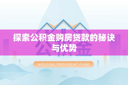 宿州探索公积金购房贷款的秘诀与优势