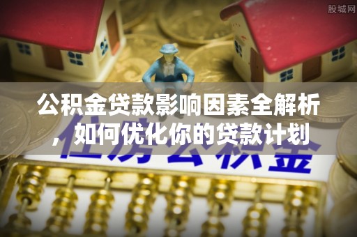 宿州公积金贷款影响因素全解析，如何优化你的贷款计划