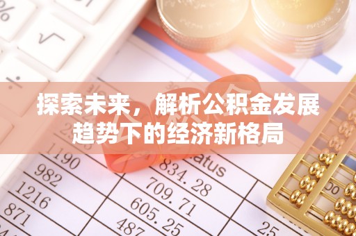 宿州探索未来，解析公积金发展趋势下的经济新格局
