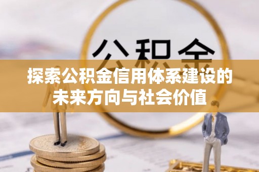 宿州探索公积金信用体系建设的未来方向与社会价值