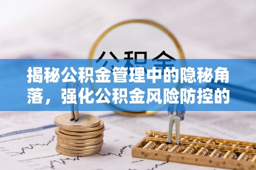 宿州揭秘公积金管理中的隐秘角落，强化公积金风险防控的必要性与路径
