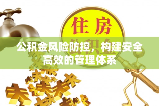 宿州公积金风险防控，构建安全高效的管理体系